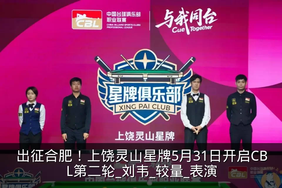 出征合肥！上饶灵山星牌5月31日开启CBL第二轮_刘韦_较量_表演